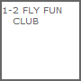1-2 FLY FUN
   CLUB