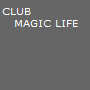 CLUB 
   MAGIC LIFE