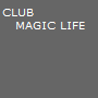 CLUB 
   MAGIC LIFE